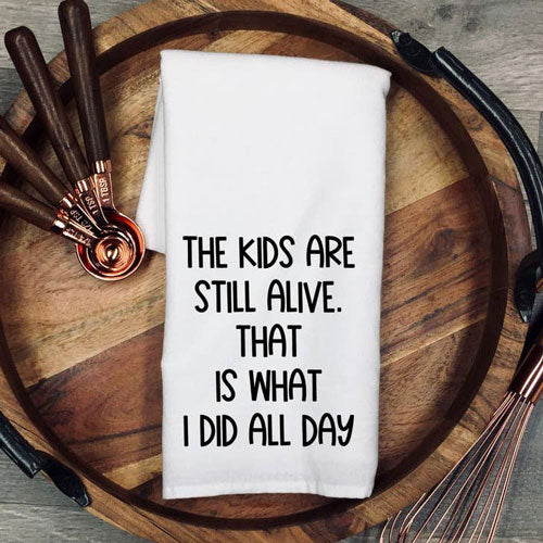 The kids are still alive. That is what I did all day. - Kitchen Towel