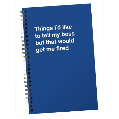 Things I'd like to tell my boss but that would get me fired Notebook