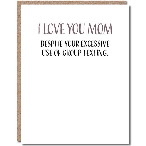 Despite Your Excessive Use Of Group Texting - Greeting Card