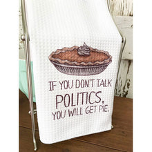 Load image into Gallery viewer, If You Don&#39;t Talk Politics, You Will Get Pie Dish Towel
