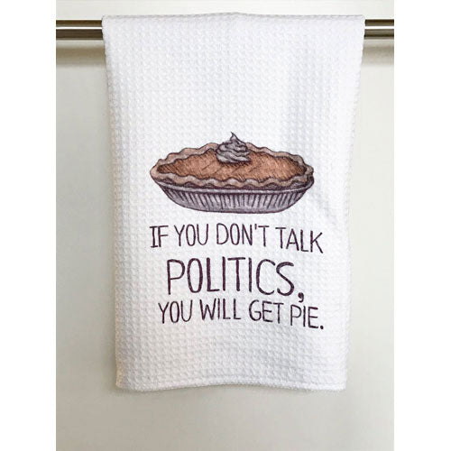 If You Don't Talk Politics, You Will Get Pie Dish Towel