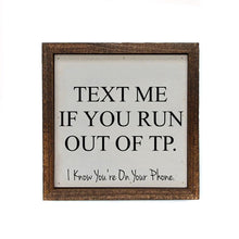 Load image into Gallery viewer, &quot;Text Me If You Run Out Of TP&quot; 6x6 Sign

