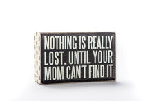 Load image into Gallery viewer, &quot;Nothing Is Really Lost, Until Your Mom Can&#39;t Find It&quot; sign
