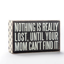 Load image into Gallery viewer, &quot;Nothing Is Really Lost, Until Your Mom Can&#39;t Find It&quot; sign
