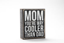 Load image into Gallery viewer, &quot;Mom You&#39;re Way Cooler Than Dad&quot; sign
