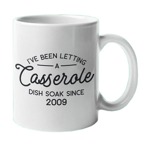 I've Been Letting a Casserole Dish Soak Since 2009 Mug